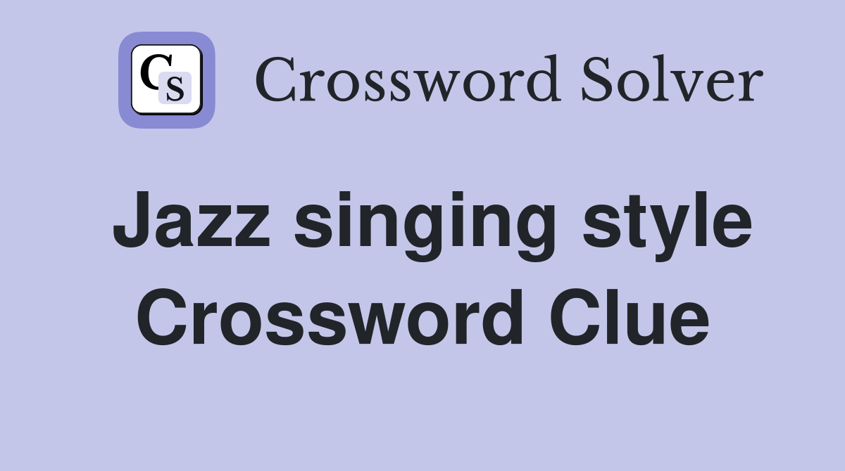Jazz singing style Crossword Clue Answers Crossword Solver